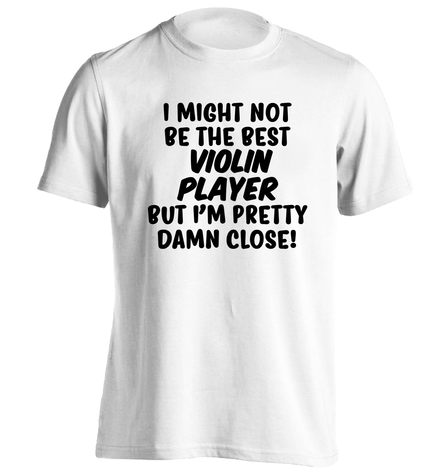 I might not be the best violin player but I'm pretty close adults unisex white Tshirt 2XL