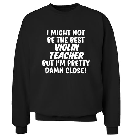 I might not be the best violin teacher but I'm pretty close Adult's unisex black Sweater 2XL