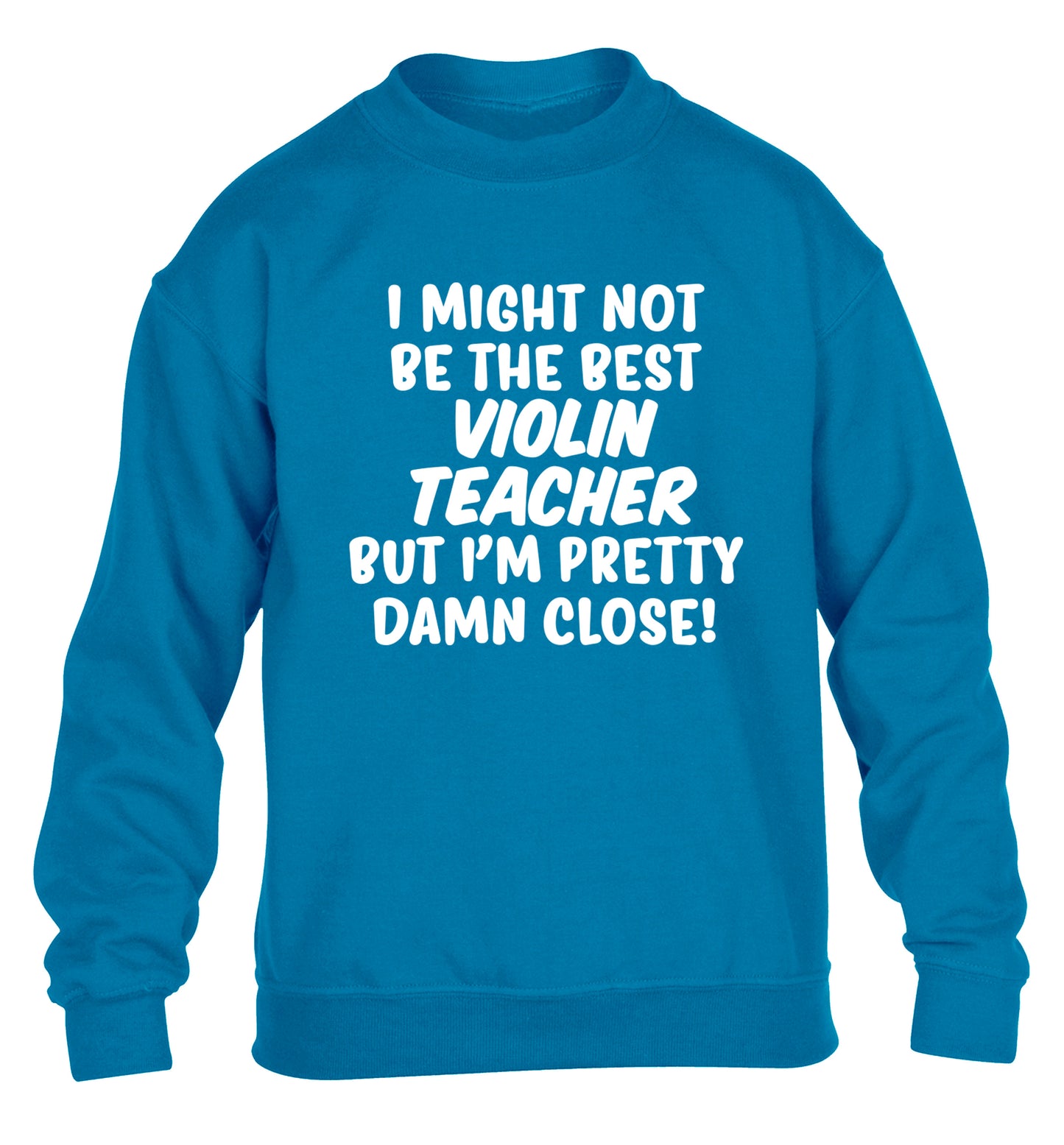 I might not be the best violin teacher but I'm pretty close children's blue sweater 12-13 Years