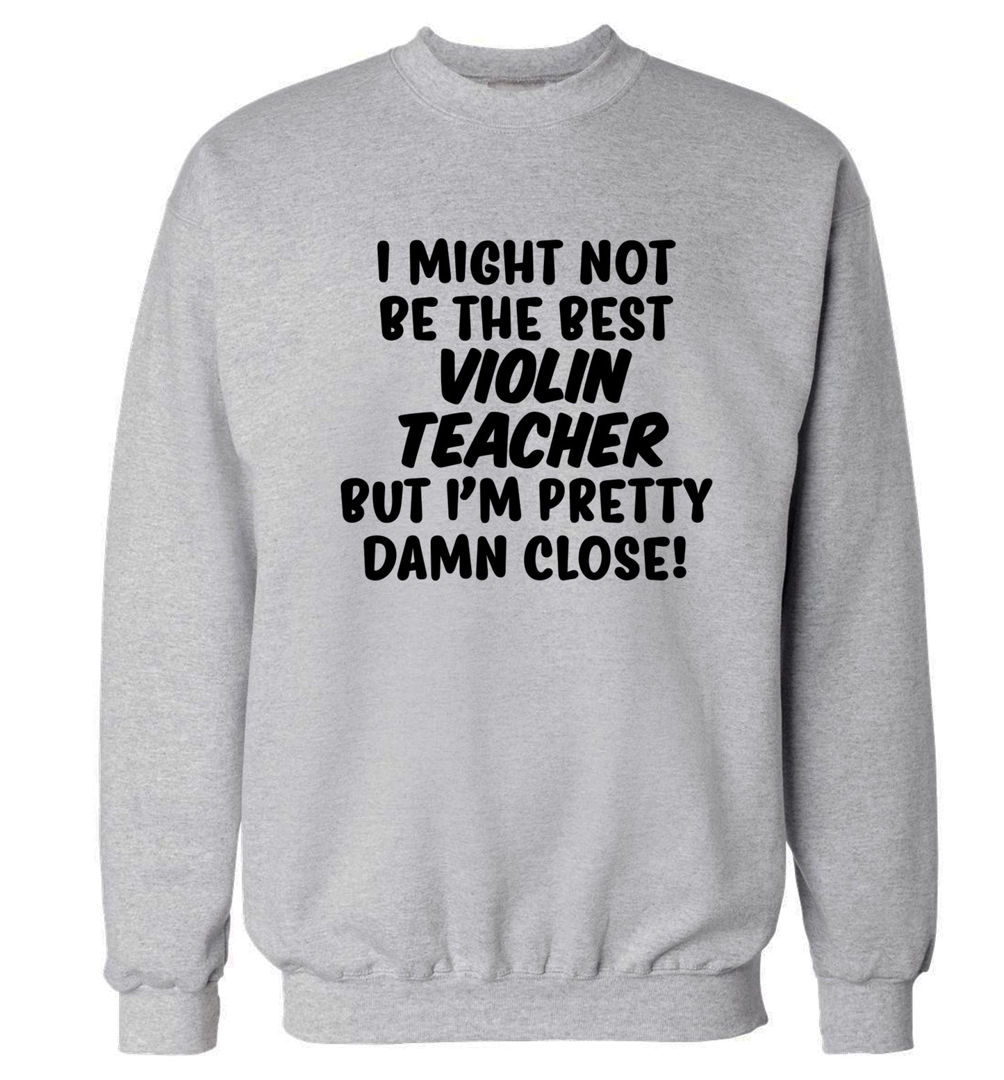 I might not be the best violin teacher but I'm pretty close Adult's unisex grey Sweater 2XL
