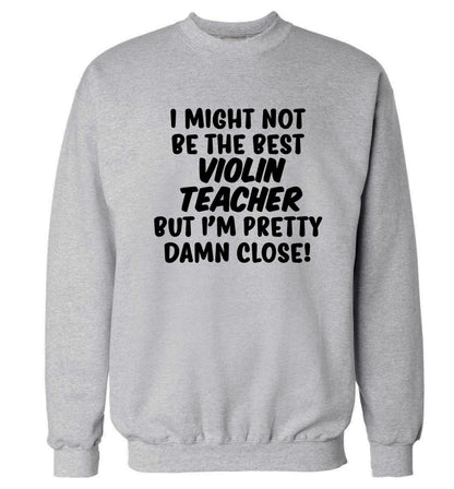 I might not be the best violin teacher but I'm pretty close Adult's unisex grey Sweater 2XL