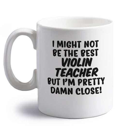 I might not be the best violin teacher but I'm pretty close right handed white ceramic mug 