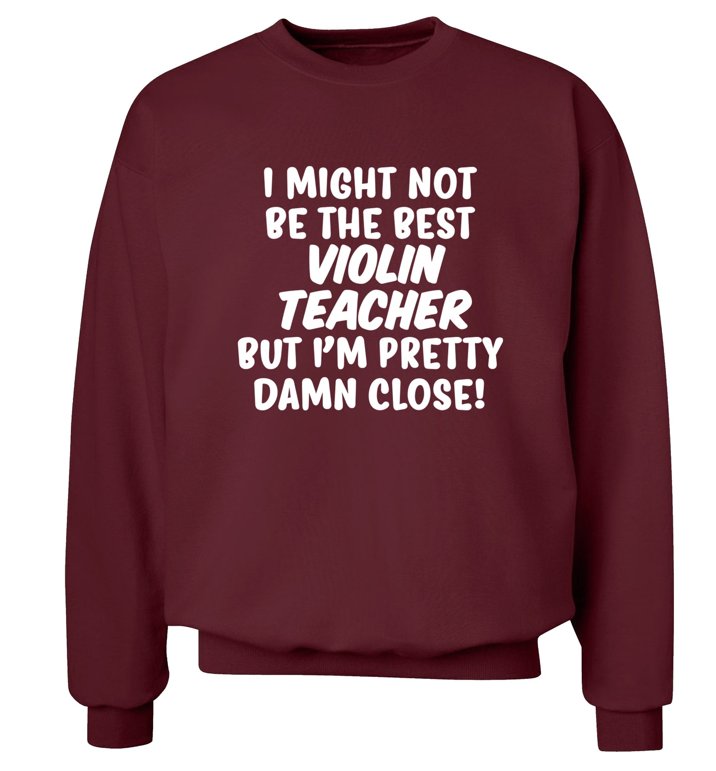 I might not be the best violin teacher but I'm pretty close Adult's unisex maroon Sweater 2XL