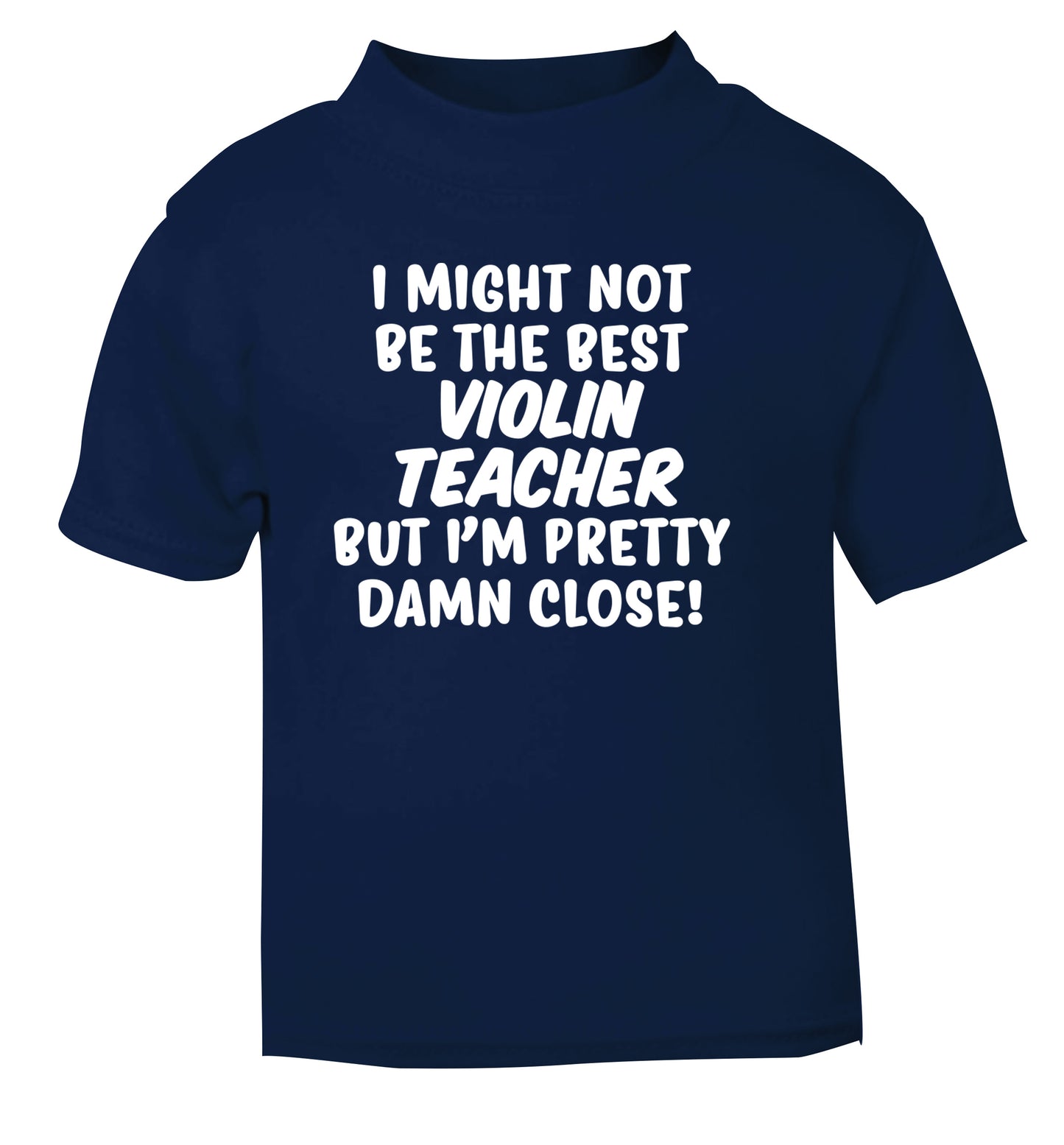 I might not be the best violin teacher but I'm pretty close navy Baby Toddler Tshirt 2 Years