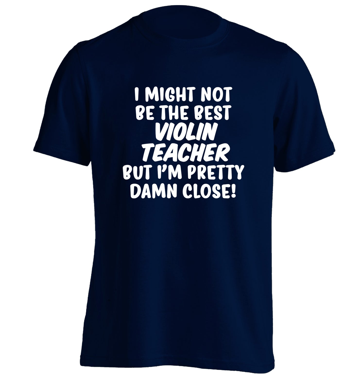I might not be the best violin teacher but I'm pretty close adults unisex navy Tshirt 2XL