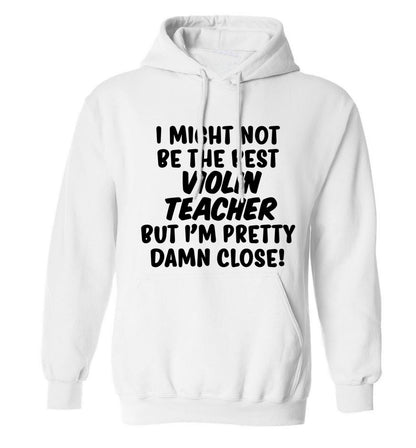 I might not be the best violin teacher but I'm pretty close adults unisex white hoodie 2XL