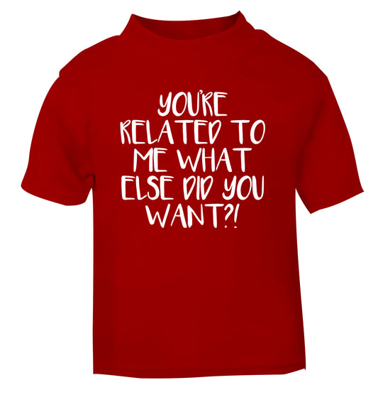 You're related to me what more do you want? red Baby Toddler Tshirt 2 Years