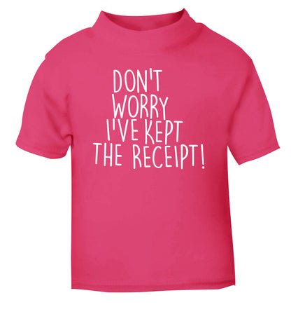 Don't Worry I've Kept the Receipt pink Baby Toddler Tshirt 2 Years