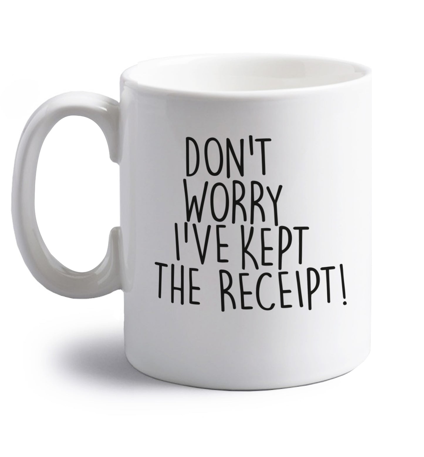 Don't Worry I've Kept the Receipt right handed white ceramic mug 