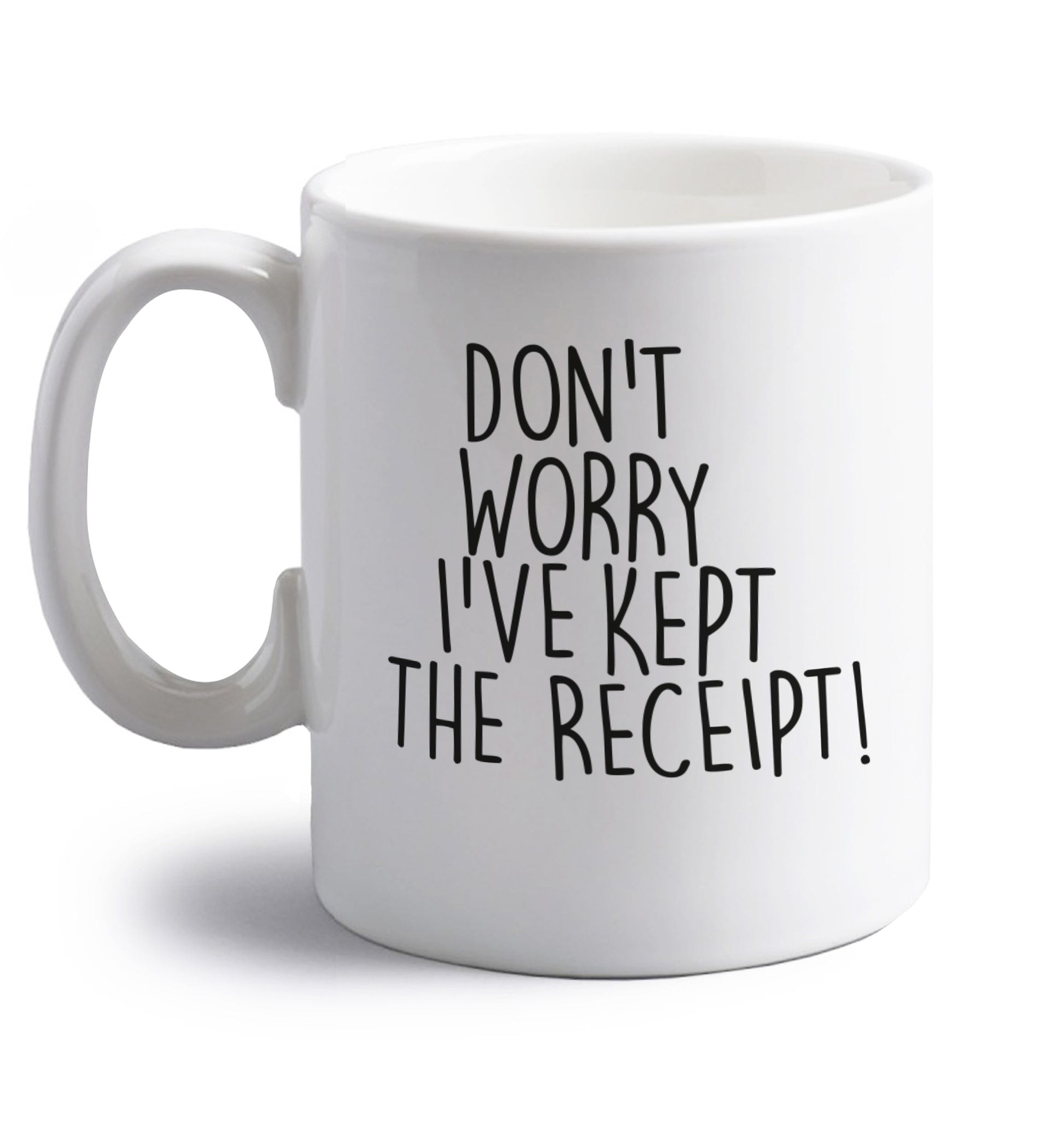 Don't Worry I've Kept the Receipt right handed white ceramic mug 