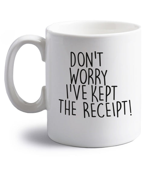 Don't Worry I've Kept the Receipt right handed white ceramic mug 
