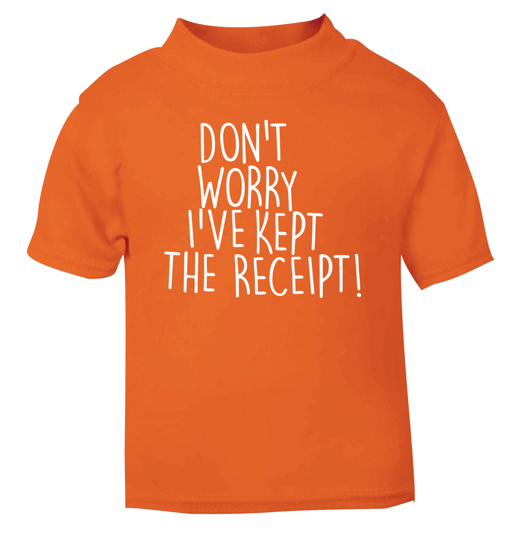 Don't Worry I've Kept the Receipt orange Baby Toddler Tshirt 2 Years