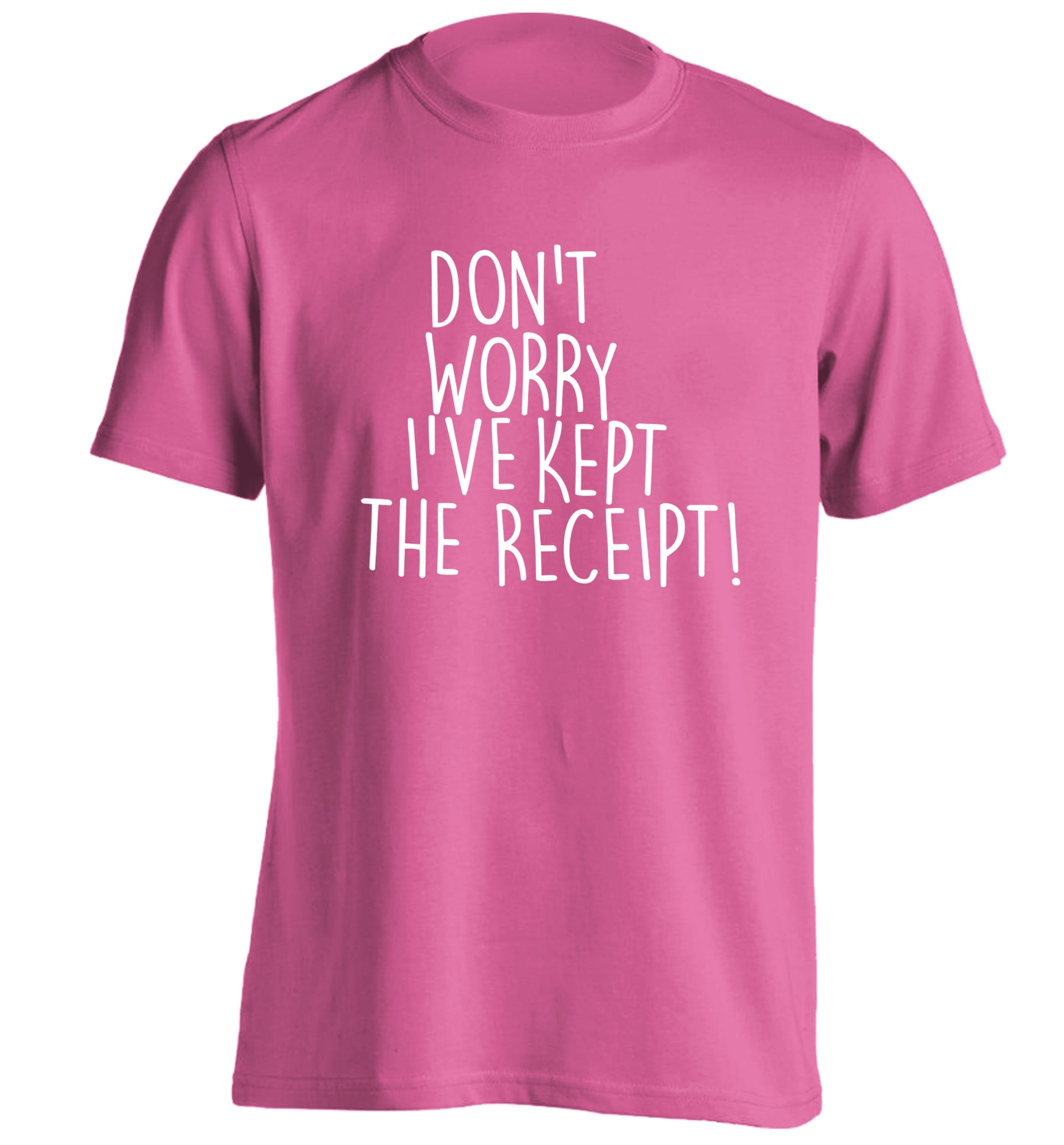 Don't Worry I've Kept the Receipt adults unisex pink Tshirt 2XL