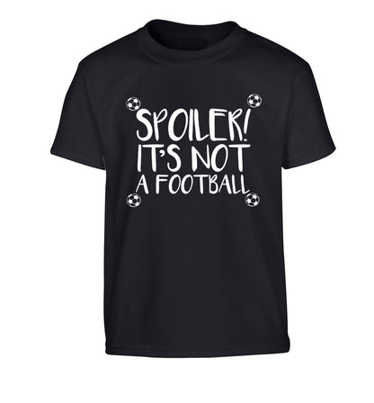 Spoiler it's not a football Children's black Tshirt 12-13 Years