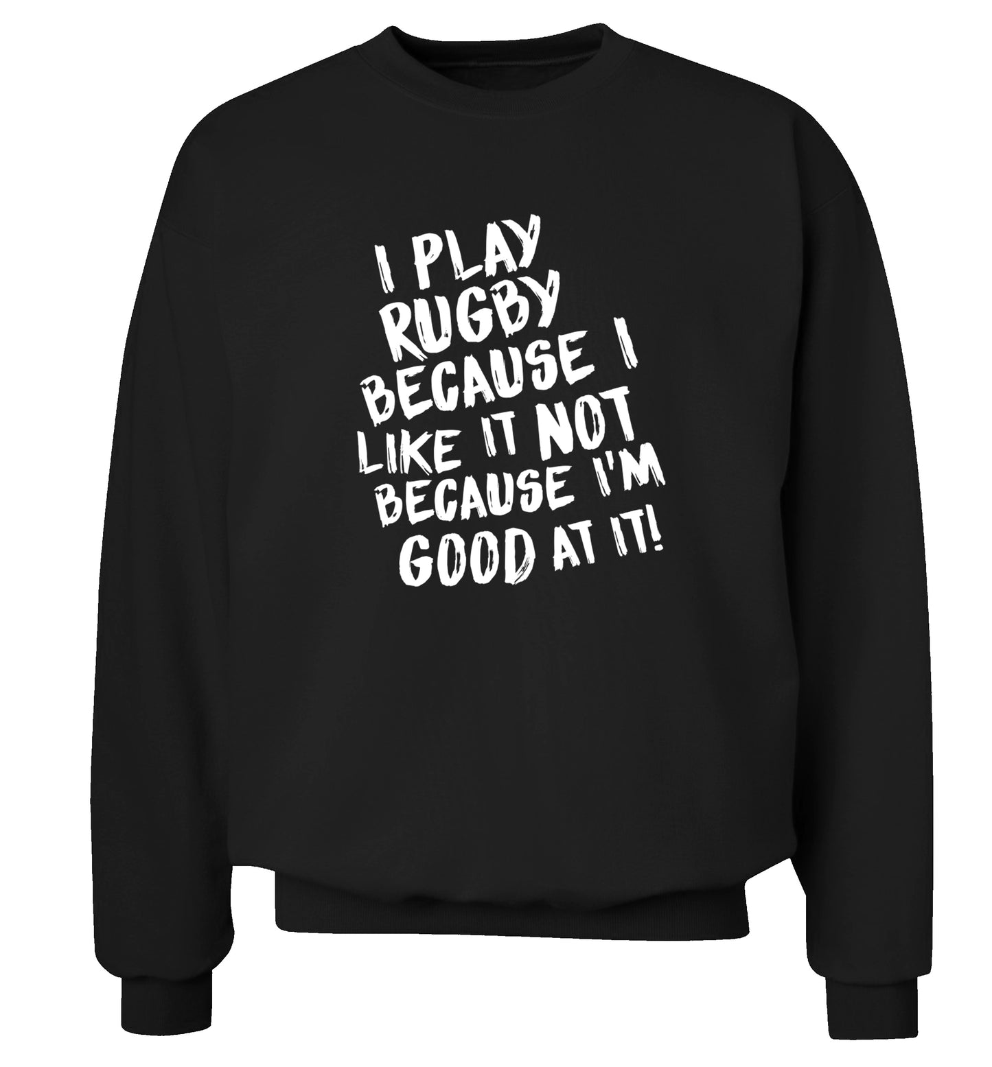 I play rugby because I like it not because I'm good at it Adult's unisex black Sweater 2XL