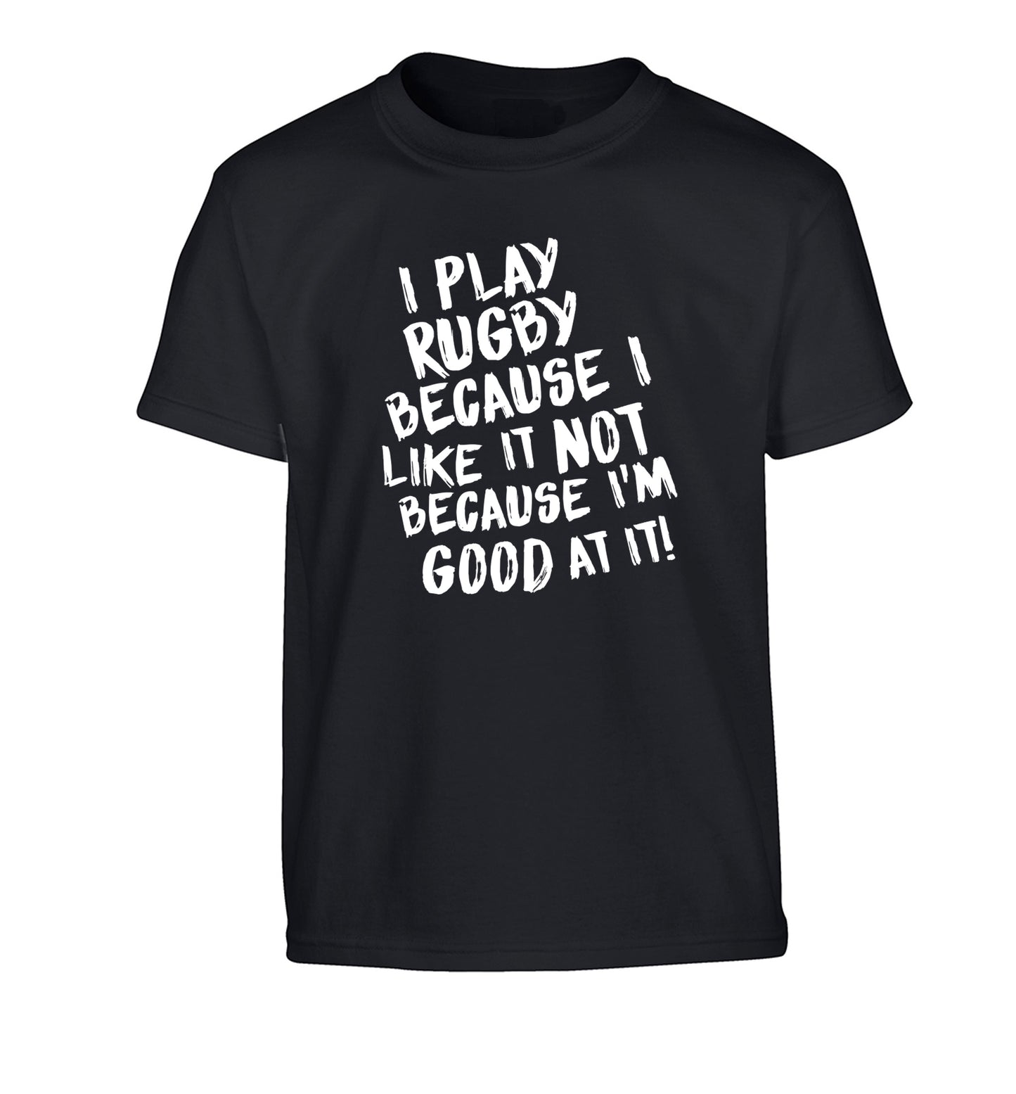 I play rugby because I like it not because I'm good at it Children's black Tshirt 12-13 Years