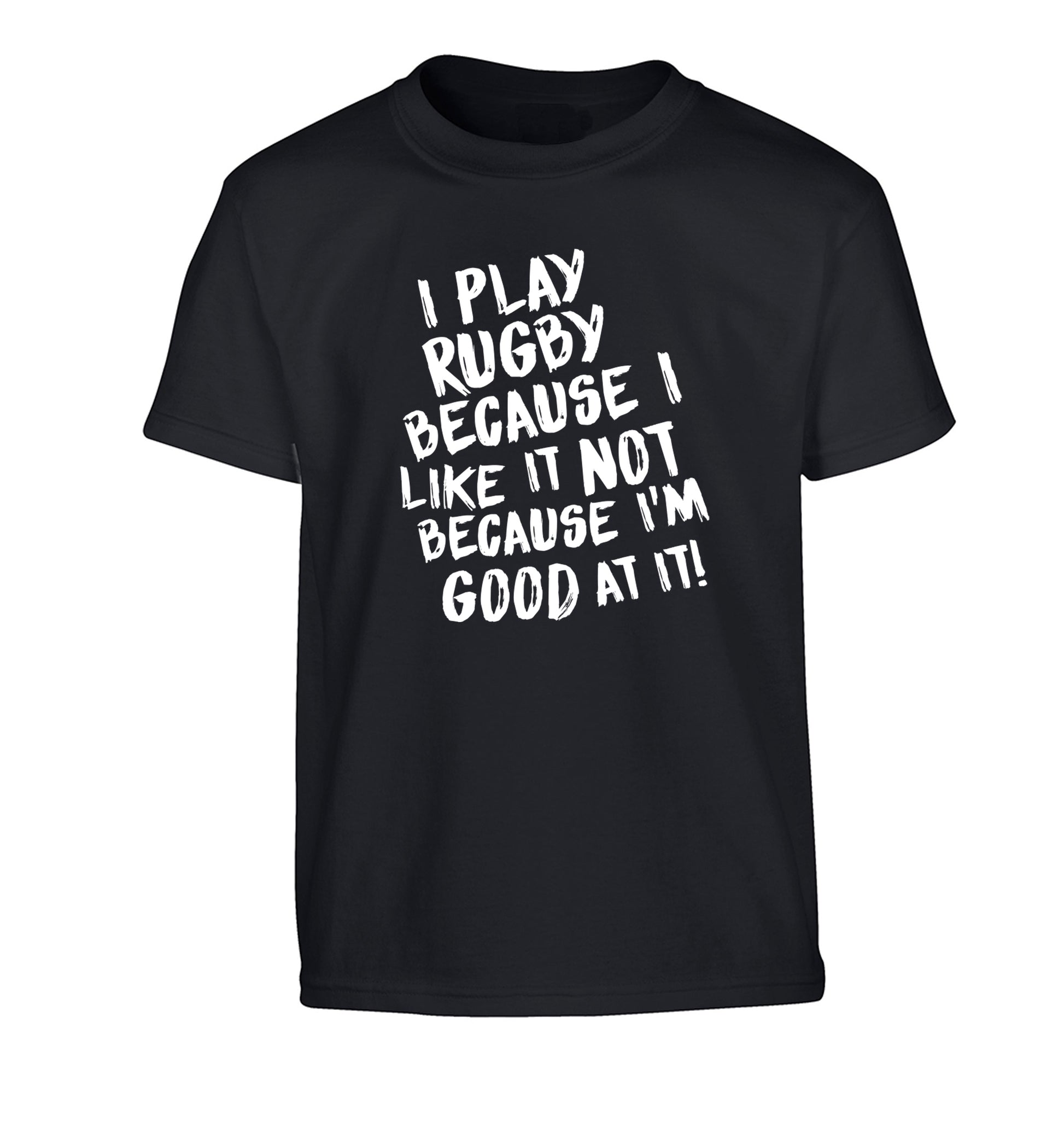 I play rugby because I like it not because I'm good at it Children's black Tshirt 12-13 Years