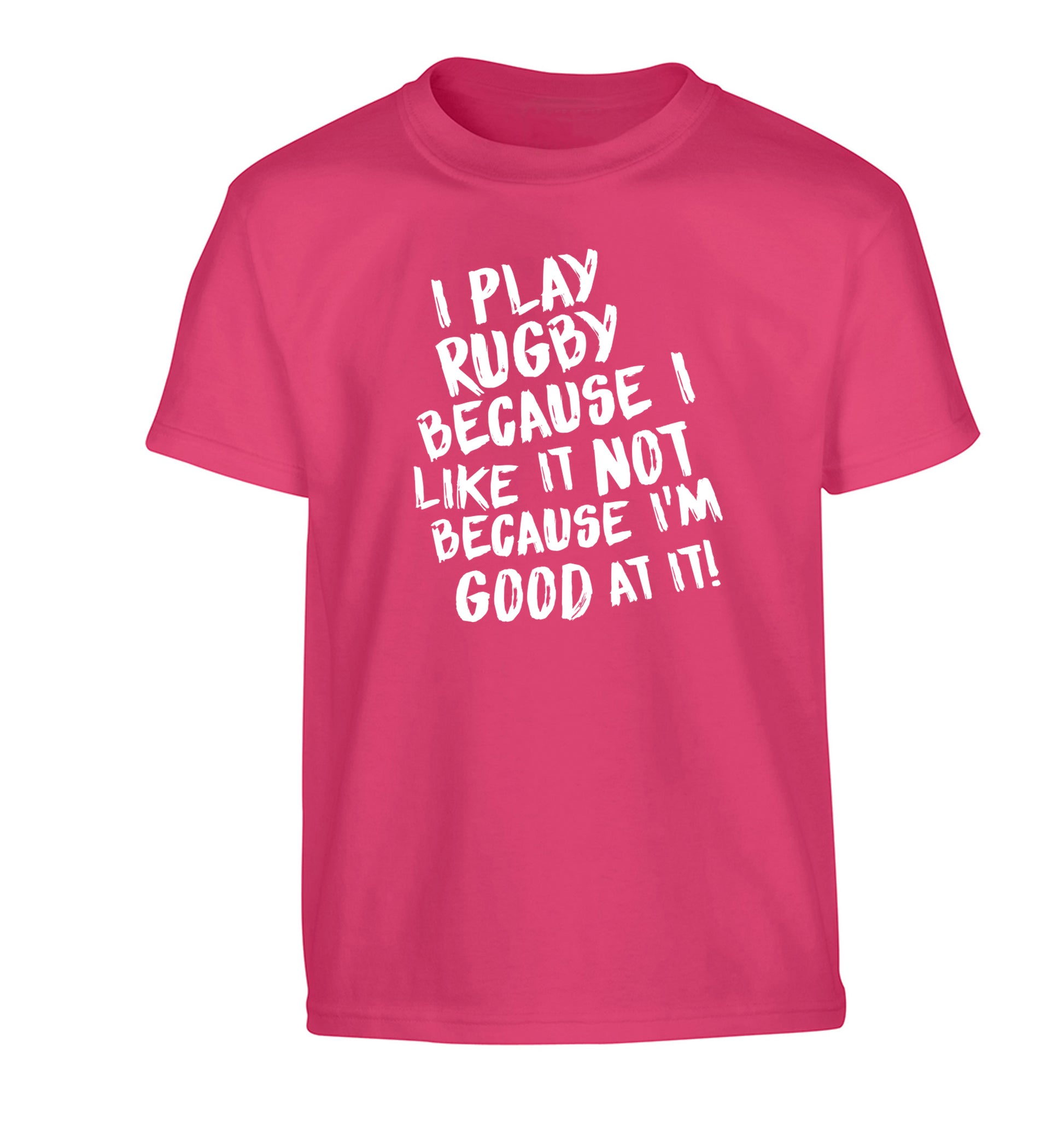 I play rugby because I like it not because I'm good at it Children's pink Tshirt 12-13 Years