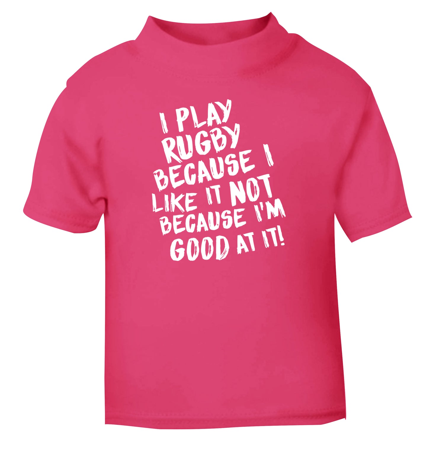 I play rugby because I like it not because I'm good at it pink Baby Toddler Tshirt 2 Years