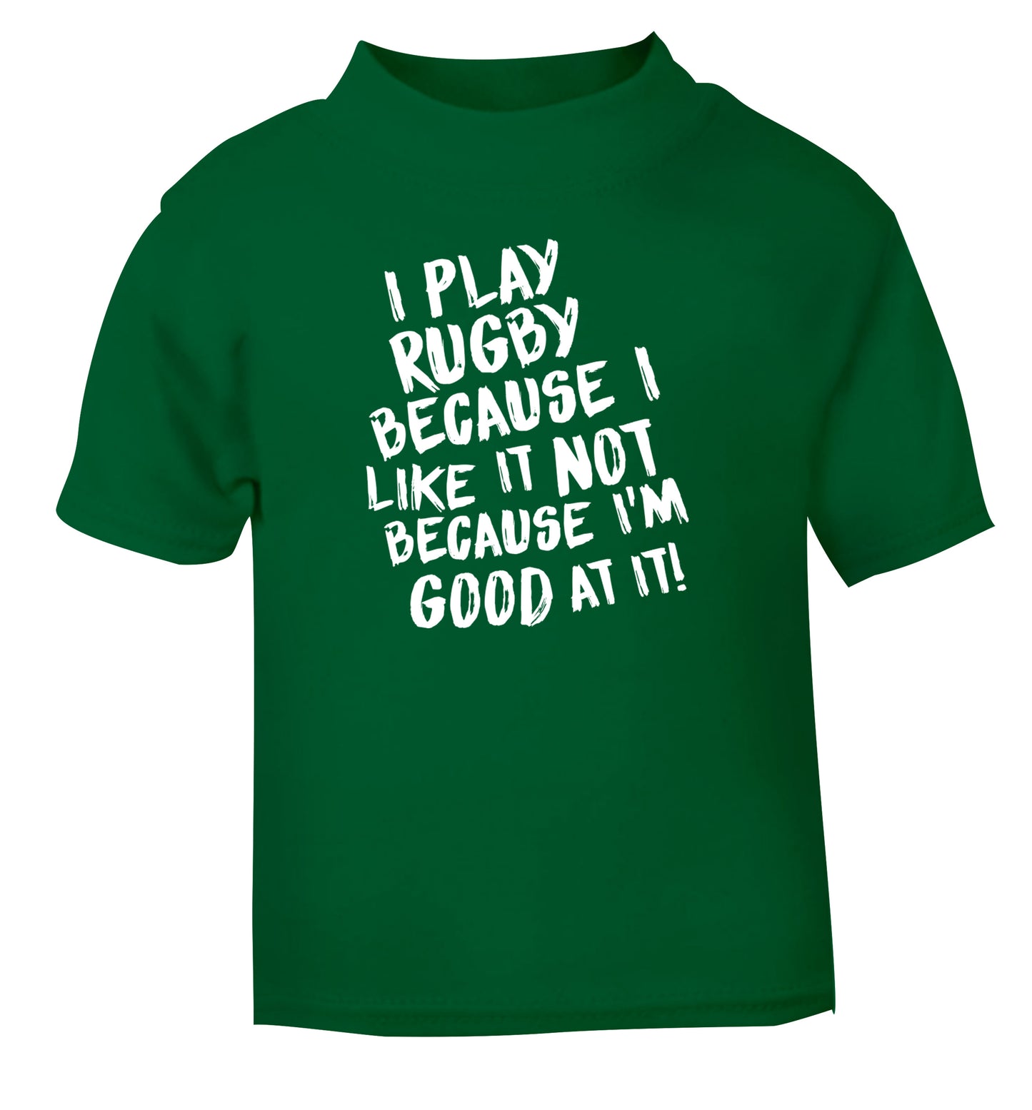 I play rugby because I like it not because I'm good at it green Baby Toddler Tshirt 2 Years