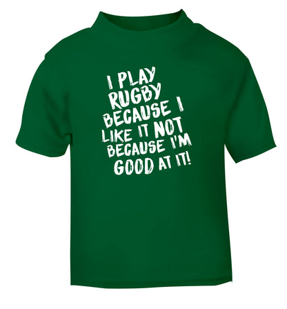I play rugby because I like it not because I'm good at it green Baby Toddler Tshirt 2 Years