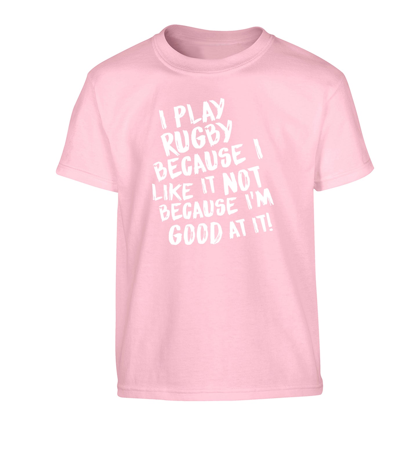 I play rugby because I like it not because I'm good at it Children's light pink Tshirt 12-13 Years