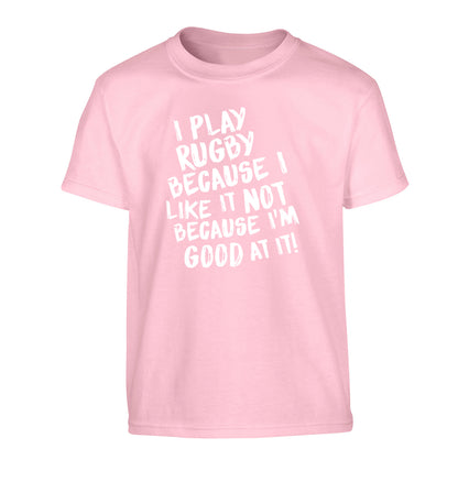 I play rugby because I like it not because I'm good at it Children's light pink Tshirt 12-13 Years