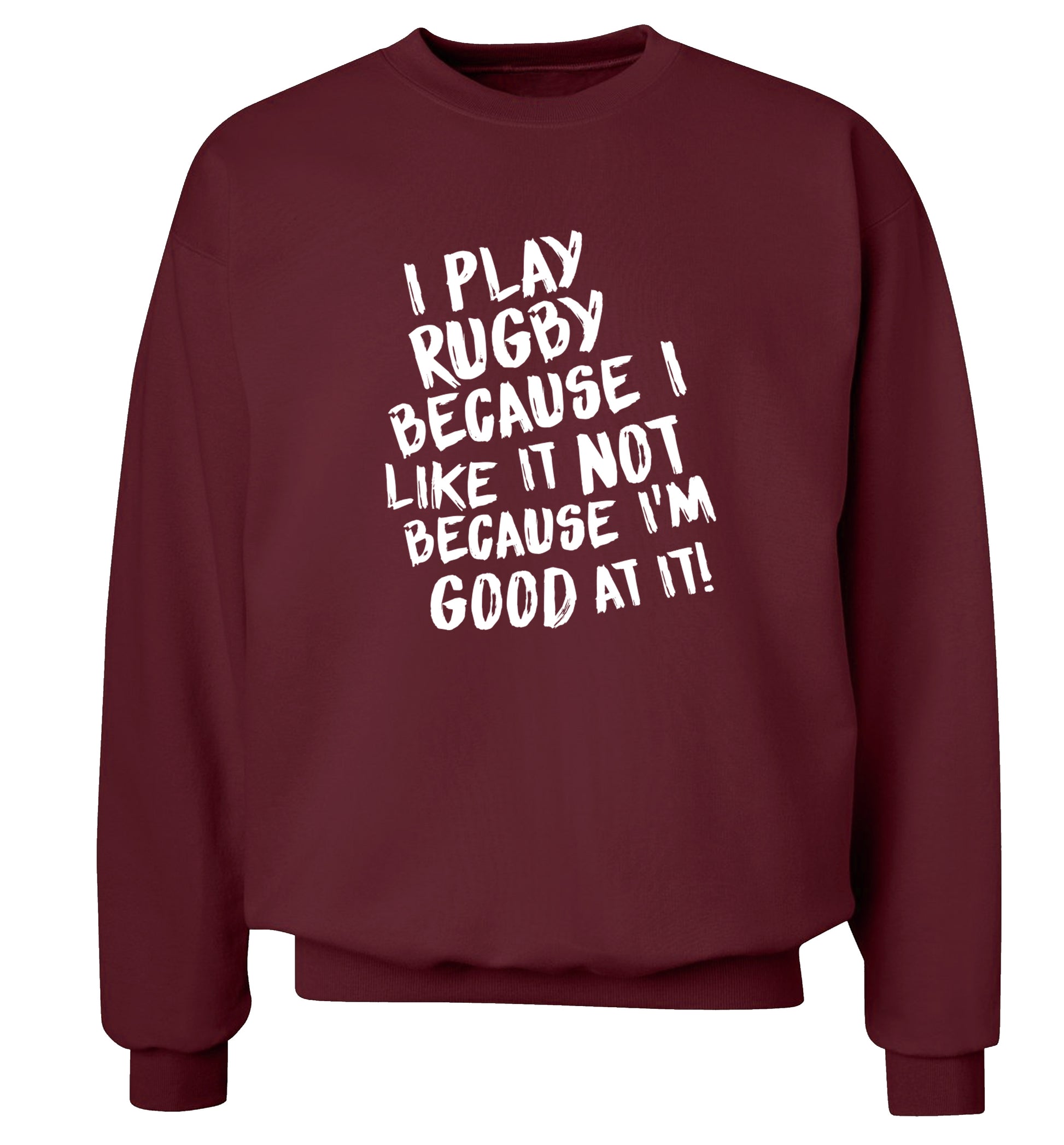 I play rugby because I like it not because I'm good at it Adult's unisex maroon Sweater 2XL