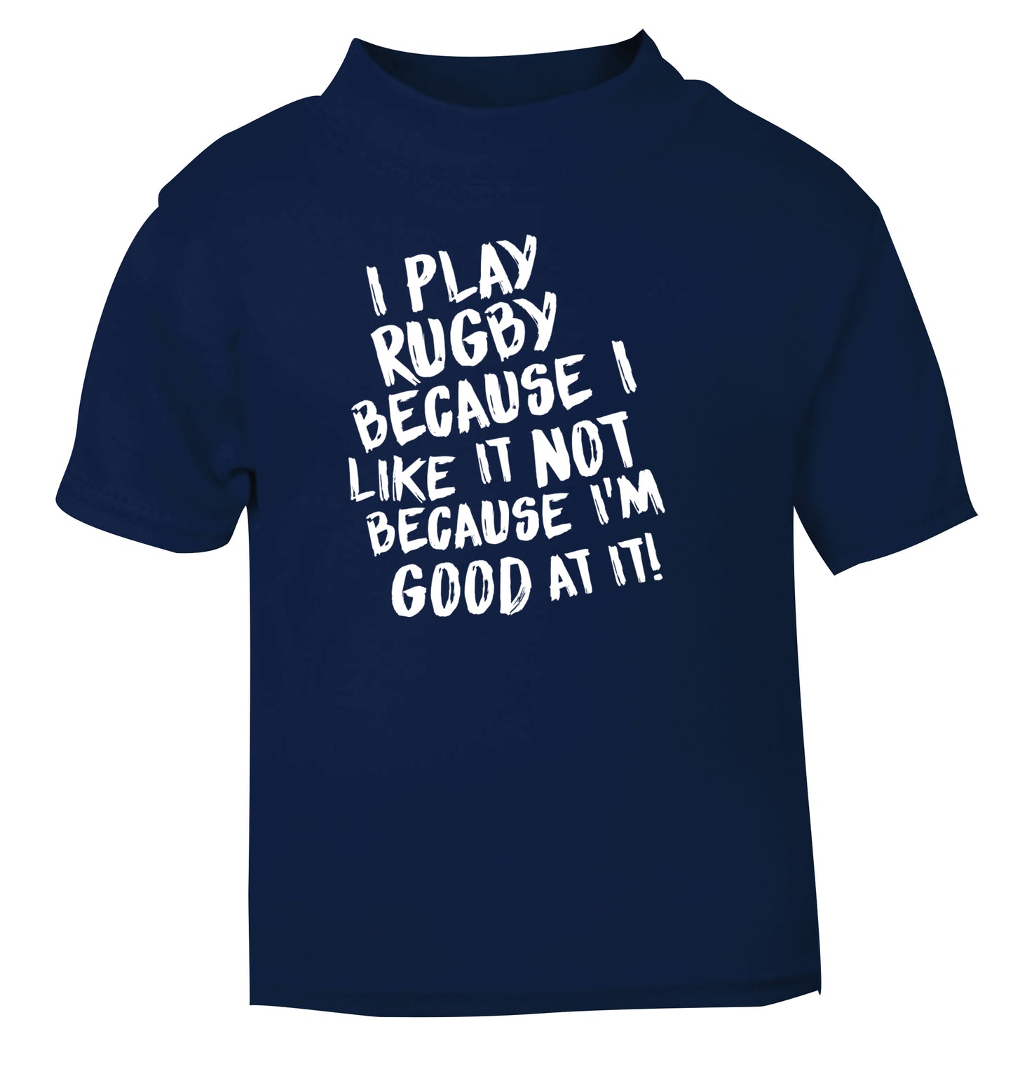 I play rugby because I like it not because I'm good at it navy Baby Toddler Tshirt 2 Years
