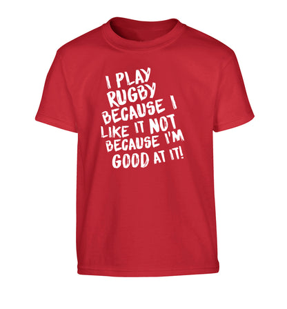 I play rugby because I like it not because I'm good at it Children's red Tshirt 12-13 Years
