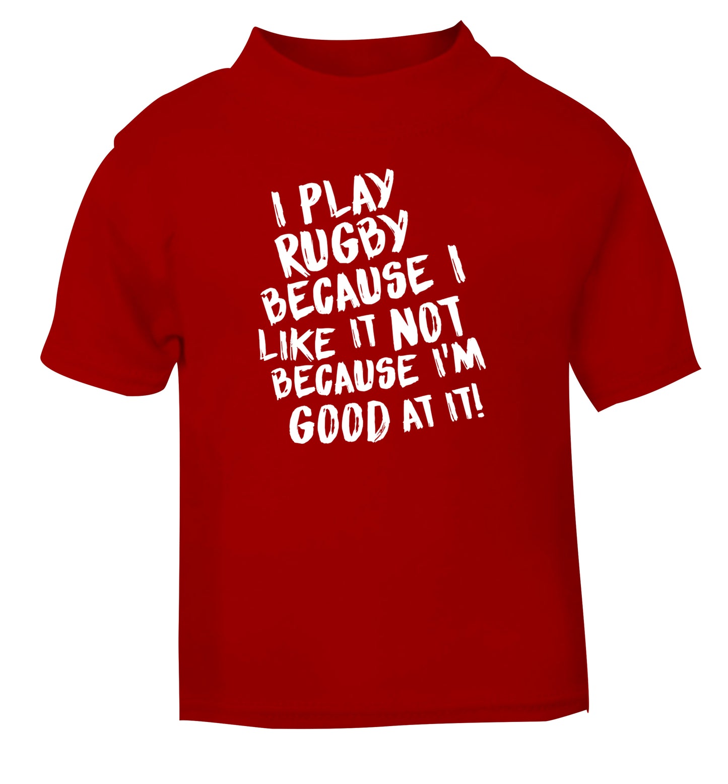 I play rugby because I like it not because I'm good at it red Baby Toddler Tshirt 2 Years