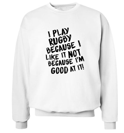 I play rugby because I like it not because I'm good at it Adult's unisex white Sweater 2XL
