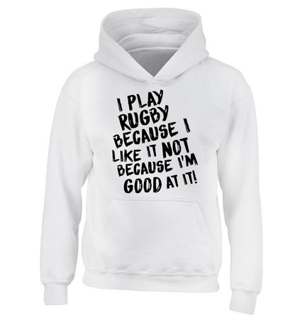 I play rugby because I like it not because I'm good at it children's white hoodie 12-13 Years