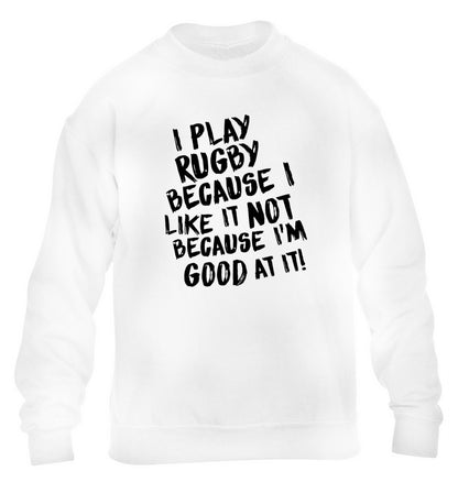 I play rugby because I like it not because I'm good at it children's white sweater 12-13 Years