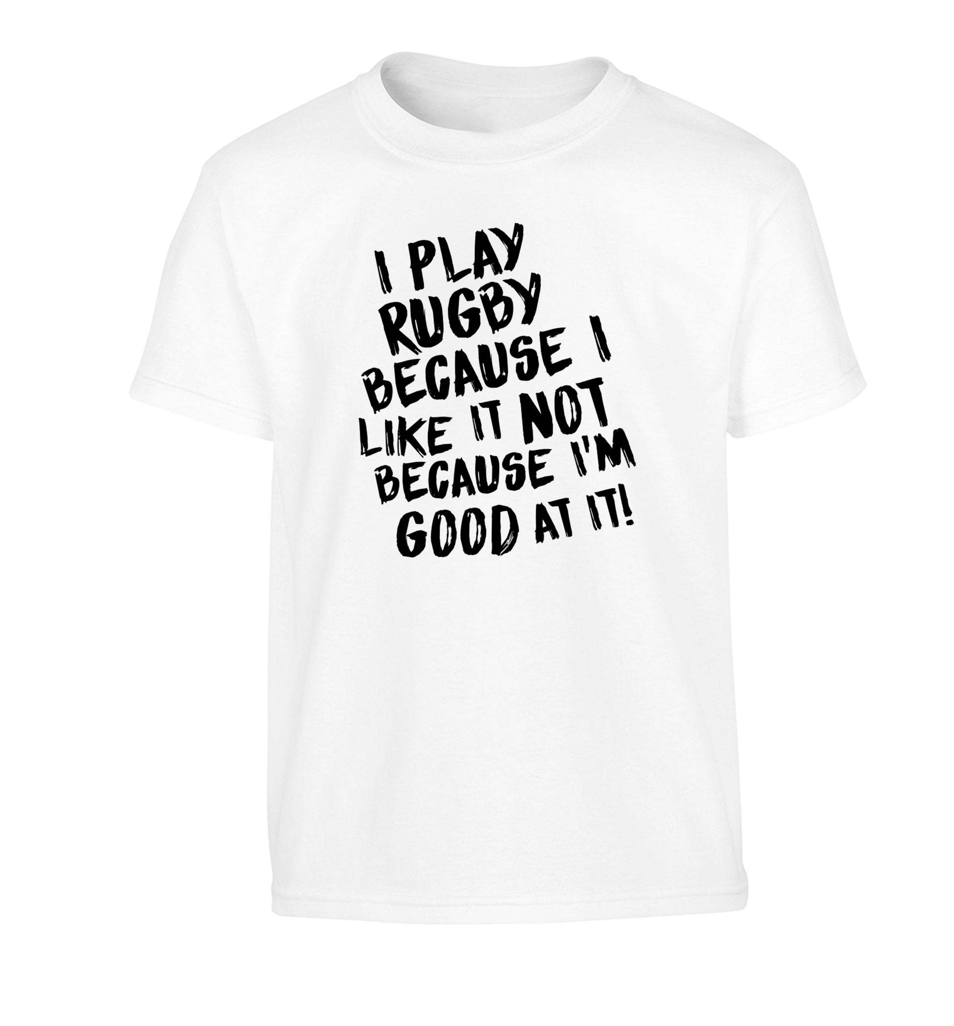 I play rugby because I like it not because I'm good at it Children's white Tshirt 12-13 Years