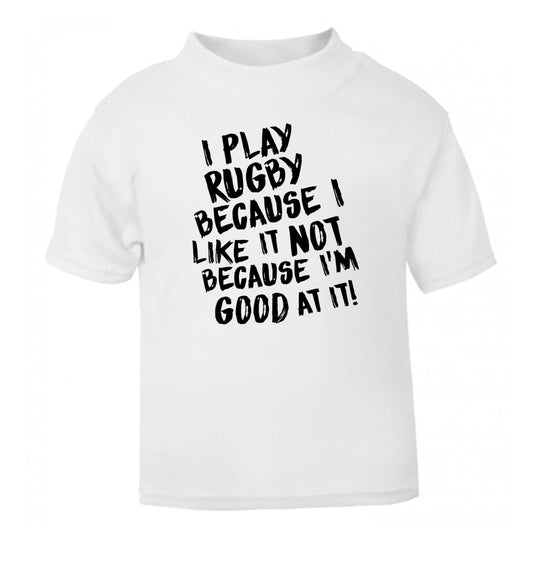 I play rugby because I like it not because I'm good at it white Baby Toddler Tshirt 2 Years