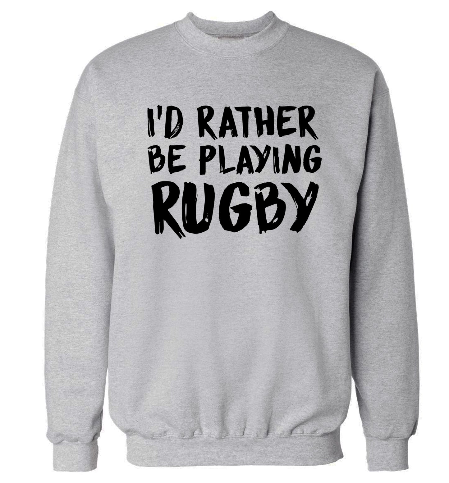 I'd rather be playing rugby Adult's unisex grey Sweater 2XL