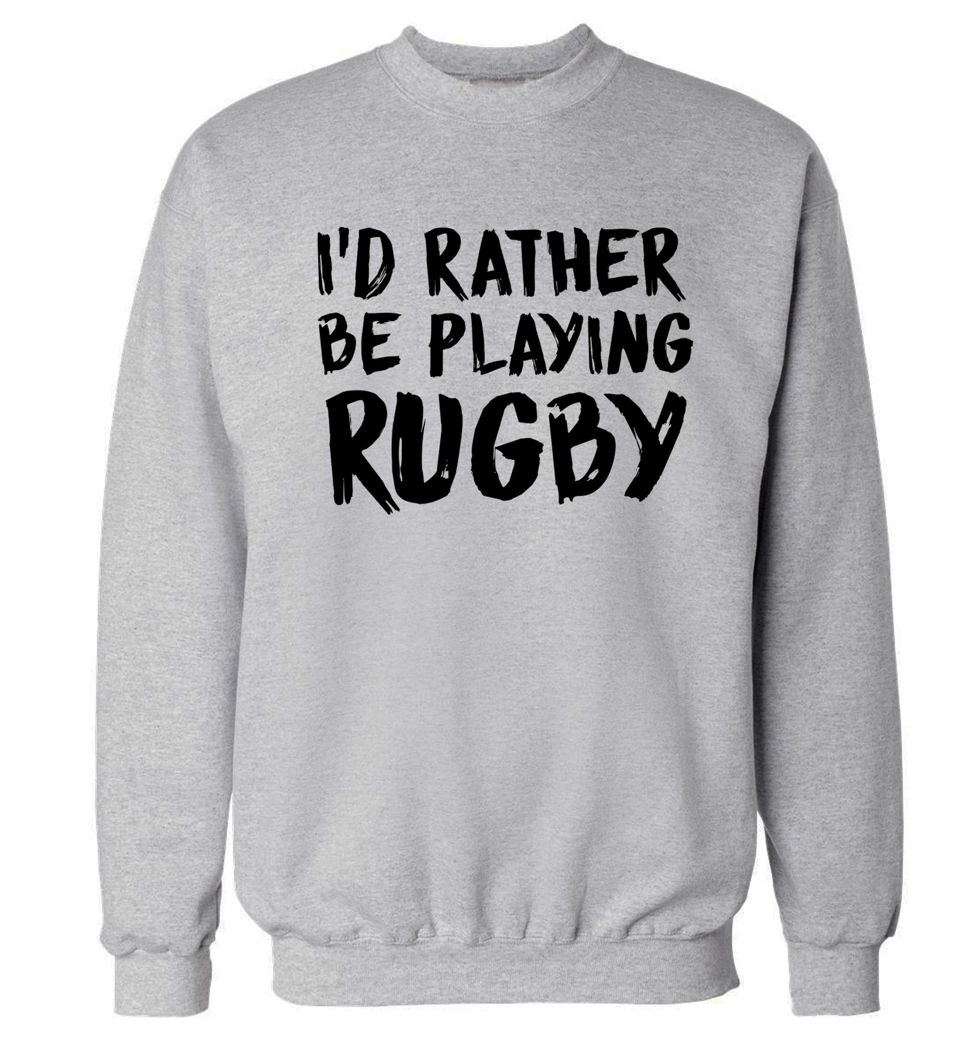 I'd rather be playing rugby Adult's unisex grey Sweater 2XL