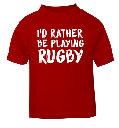 I'd rather be playing rugby red Baby Toddler Tshirt 2 Years