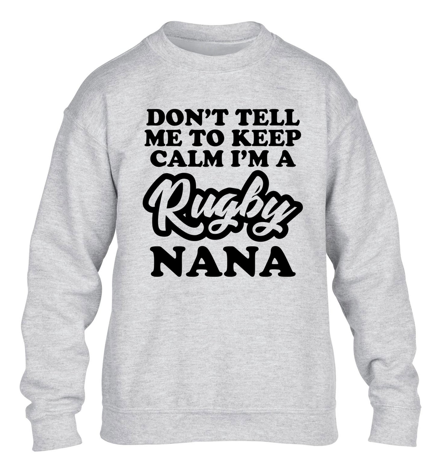 Don't tell me to keep calm I'm a rugby nana children's grey sweater 12-13 Years