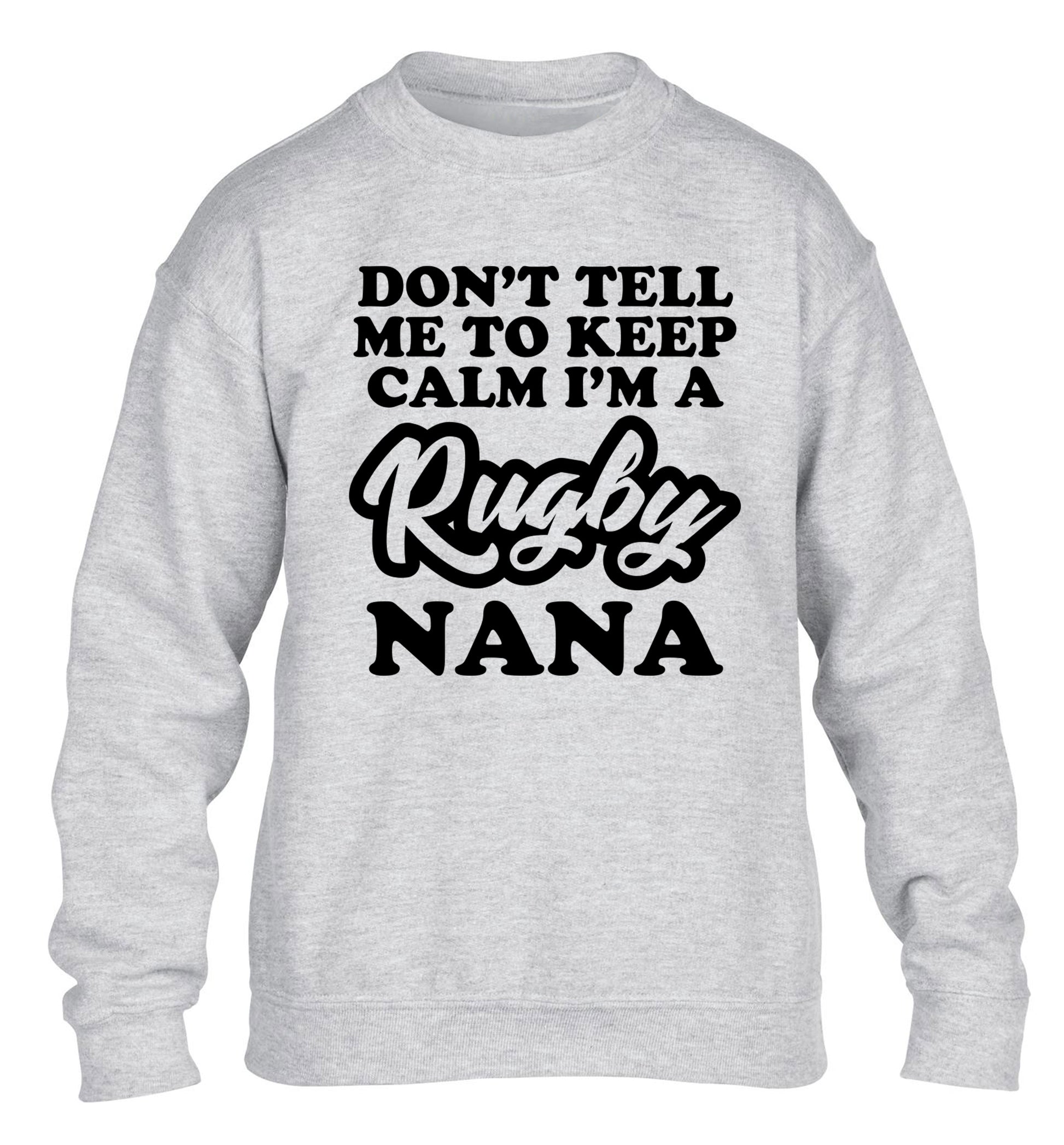 Don't tell me to keep calm I'm a rugby nana children's grey sweater 12-13 Years