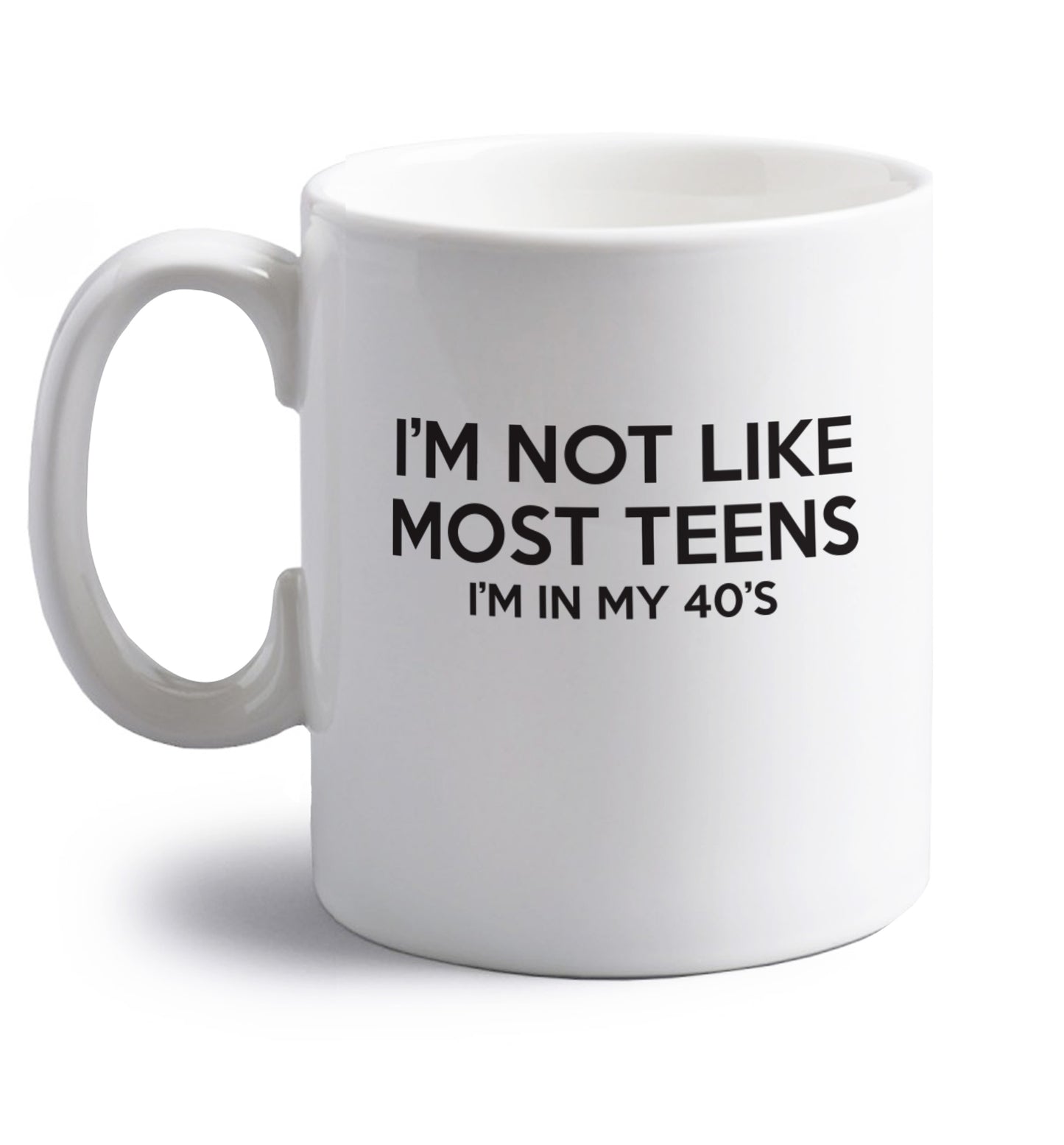 I'm not like most teens (I'm in my 40's) right handed white ceramic mug