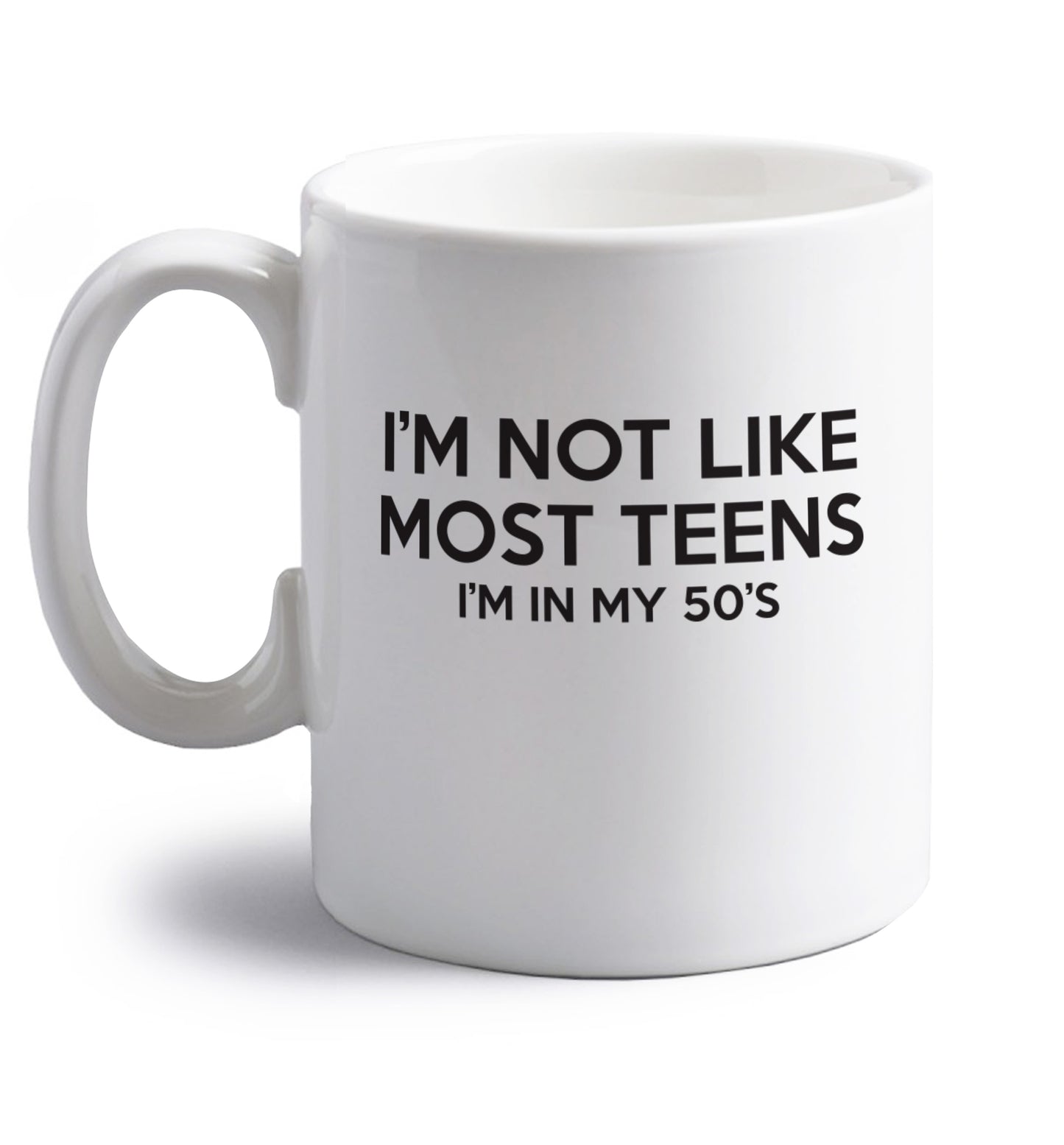 I'm not like most teens (I'm in my 50's) right handed white ceramic mug