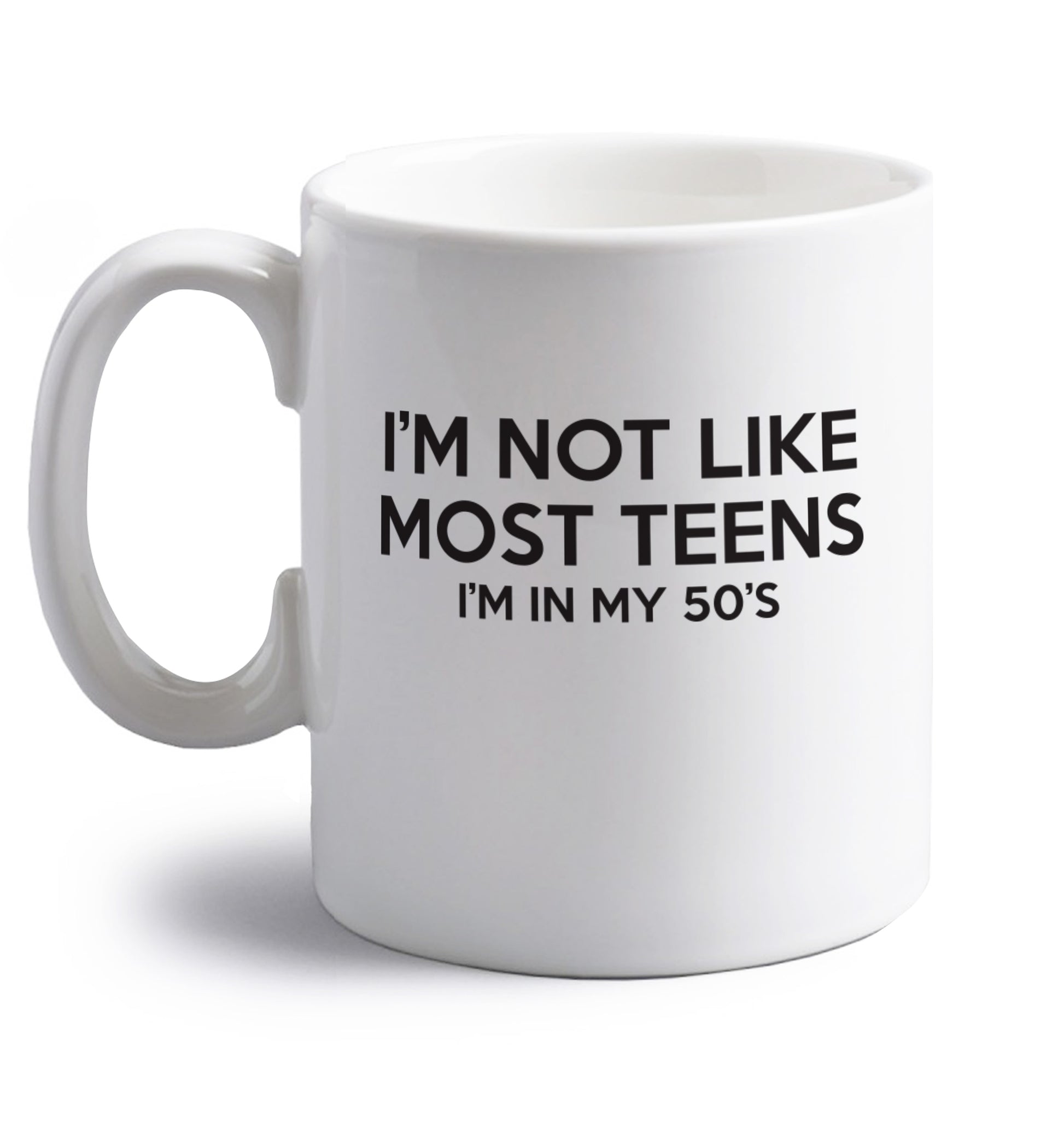 I'm not like most teens (I'm in my 50's) right handed white ceramic mug