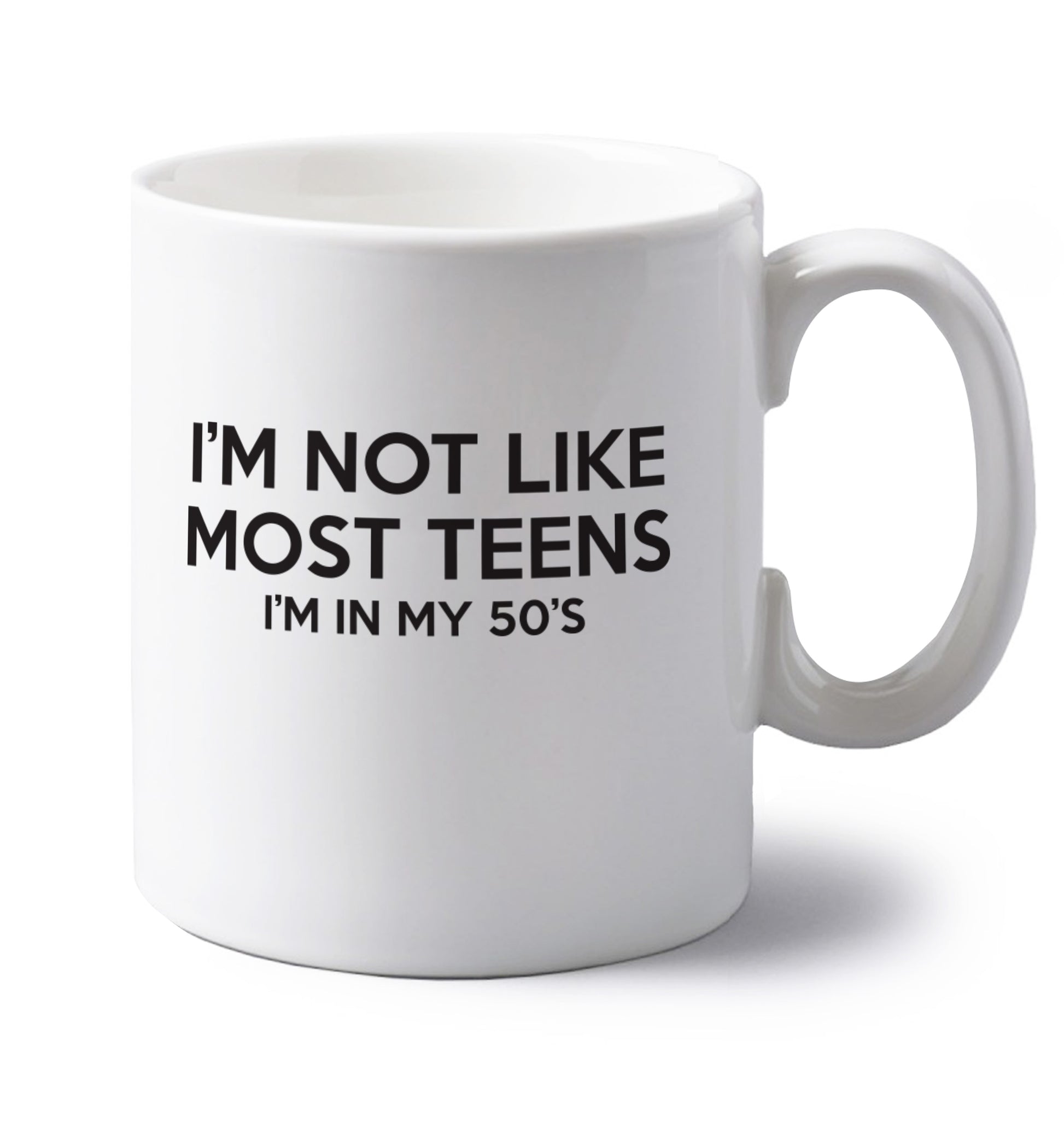 I'm not like most teens (I'm in my 50's) left handed white ceramic mug