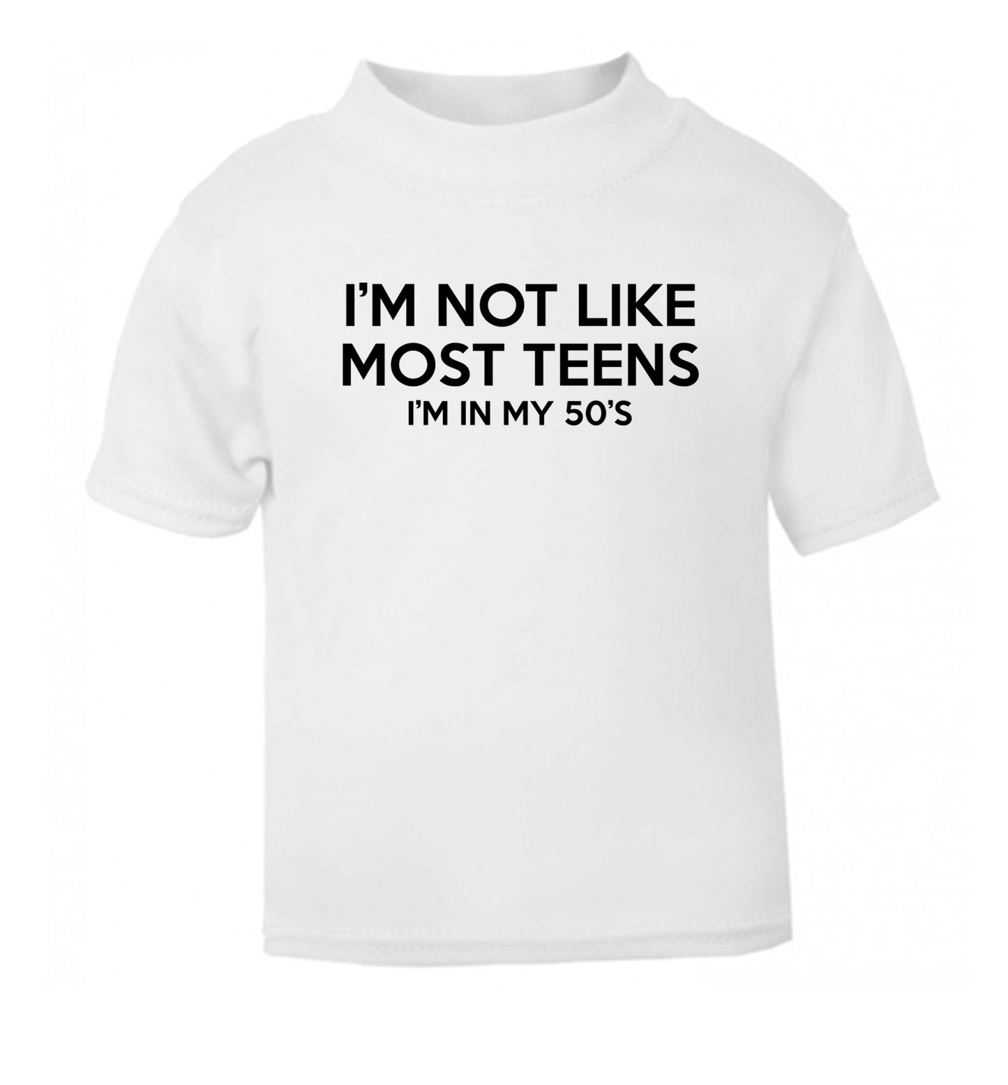 I'm not like most teens (I'm in my 50's) white Baby Toddler Tshirt 2 Years