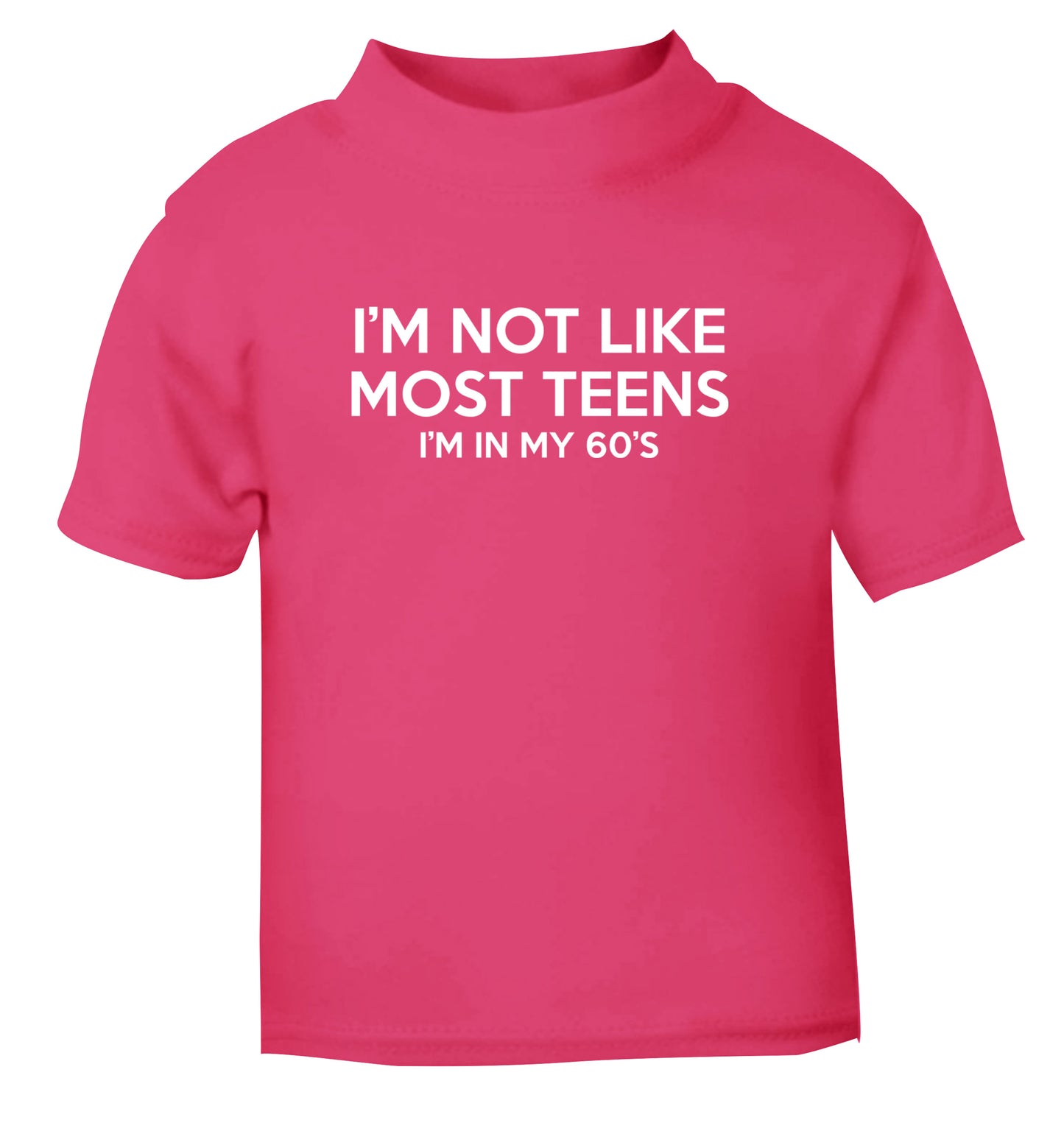 I'm not like most teens (I'm in my 60's) pink Baby Toddler Tshirt 2 Years