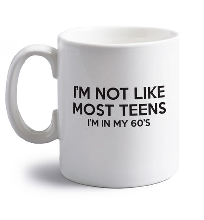 I'm not like most teens (I'm in my 60's) right handed white ceramic mug