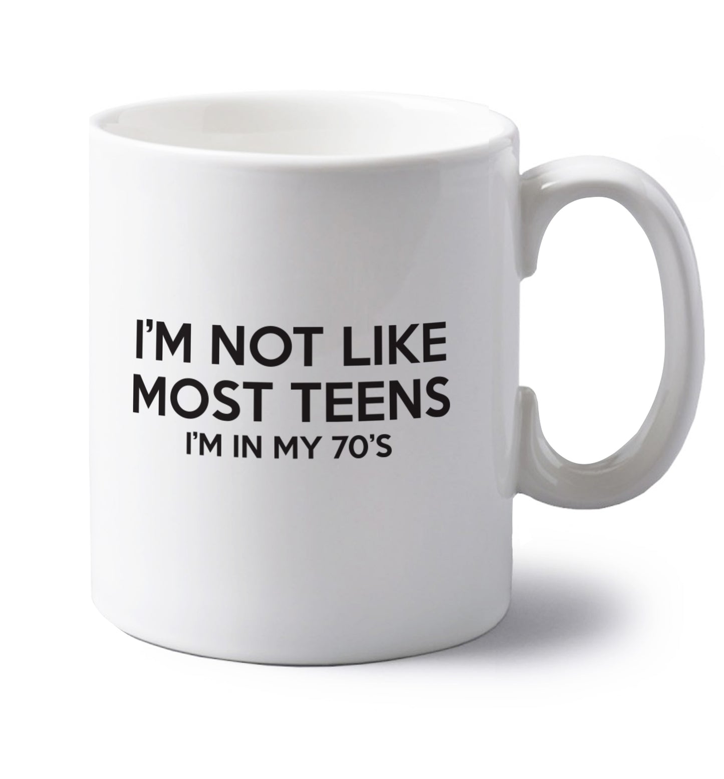 I'm not like most teens (I'm in my 70's) left handed white ceramic mug