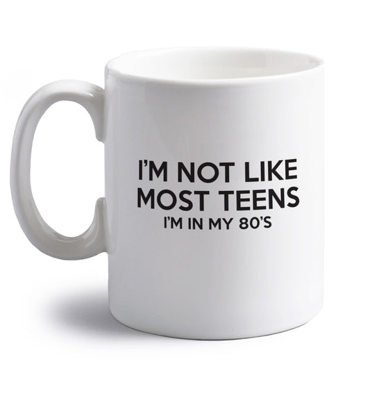 I'm not like most teens (I'm in my 80's) right handed white ceramic mug